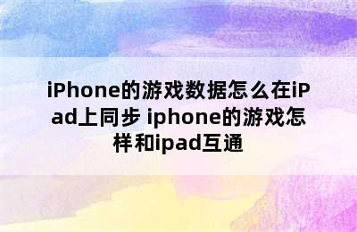 iPhone的游戏数据怎么在iPad上同步 iphone的游戏怎样和ipad互通